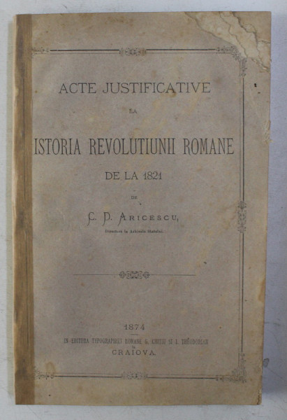 ACTE JUSTIFICATIVE LA ISTORIA REVOLUTIUNII ROMANE DE LA 1821 de C. D. ARICESCU , 1874