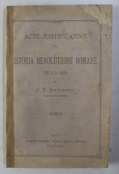 ACTE JUSTIFICATIVE LA ISTORIA REVOLUTIUNII ROMANE DE LA 1821 de C. D. ARICESCU , 1874