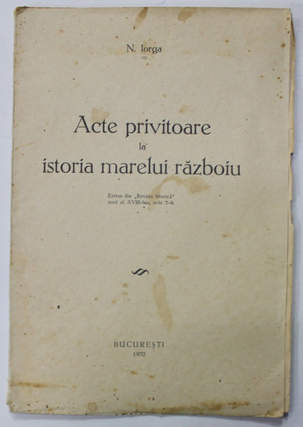 ACTE PRIVITOARE LA ISTORIA MARELUI RAZBOIU de N. IORGA , 1932