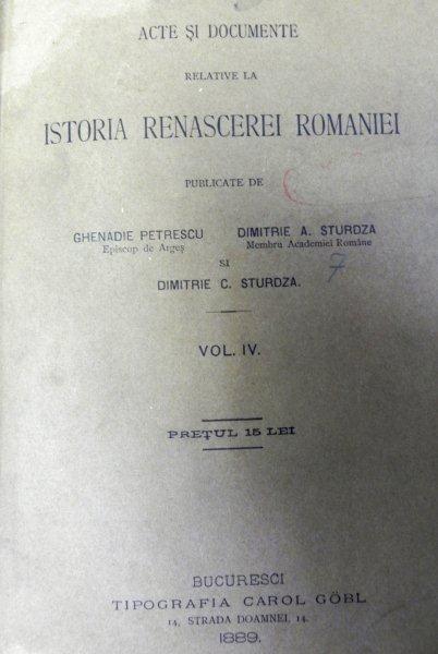 ACTE SI DOCUMENTE RELATIVE LA ISTORIA RENASCEREI ROMANIEI - DIMITRIE A. STURDZA    DIMITRIE C. STURDZA GHENADIE PETRESCU SI  VOL.IV