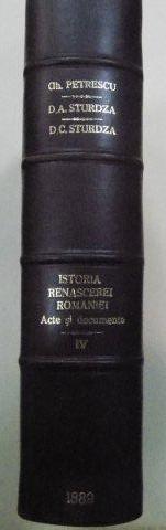 ACTE SI DOCUMENTE RELATIVE LA ISTORIA RENASCEREI ROMANIEI publicate de GHENADIE PETRESCU, DIMITRIE A. STURDZA si DIMITRIE C. STURDZA, VOL IV  1889
