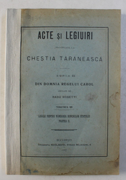 ACTE SI LEGIUIRI PRIVITOARE LA CHESTIA TARANEASCA SERIA II VOL. III - DIN DOMNIA REGELUI CAROL ADUNATE de RADU ROSETTI , 1907