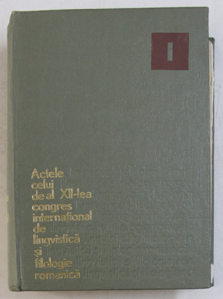 ACTELE CELUI DE - AL XII - LEA CONGRES INTERNATIONAL DE LINGVISTICA SI FILOLOGIE ROMANICA , VOLUMUL I , redactor responsabil ALEXANDRU ROSETTI , 1970