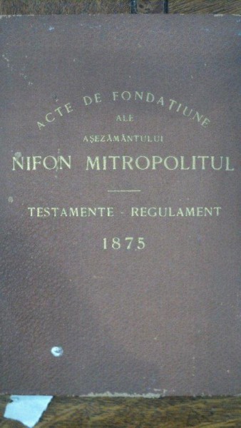 Actele de fondare ale Asezamantului Nifon Mitropolitul 1875, Bucuresti 1896, Regulament pentru administratia seminarului Nifon Mitropolitul, Bucuresti 1905
