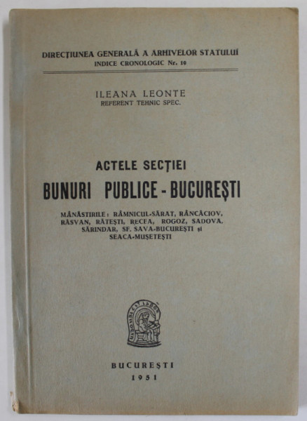 ACTELE SECTIEI BUNURI PUBLICE - BUCURESTI , MANASTIRILE : RAMNICUL - SARAT , RANCACIOV , RASVAN , RATESTI , RECEA , ROGOZ , SADOVA , SARINDAR, SF. SAVA - BUC. si SEACA - MUSETESTI   de ILEANA LEONTE , 1951