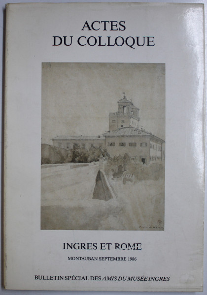 ACTES DE COLLOQUE  - INGRES A ROME , MOUNTAUBAN , SEPTEMBRE , 1986