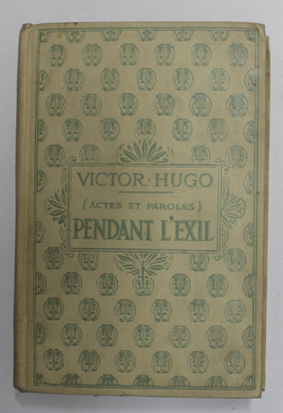 ACTES ET PAROLES - PENDANT L 'EXIL 1852 - 1870 par VICTOR HUGO , EDITIE DE INCEPUT DE SECOL XX