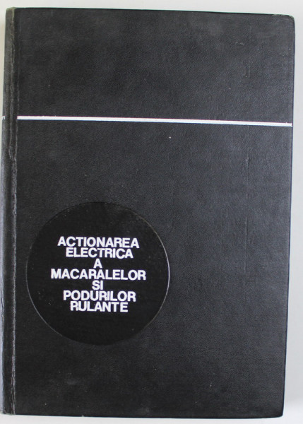 ACTIONAREA ELECTRICA A MACARALELOR SI PODURILOR RULANTE de N. V. BOTAN , L. COMAN , L. SEBASTIAN , 1968 , PREZINTA HALOURI DE APA