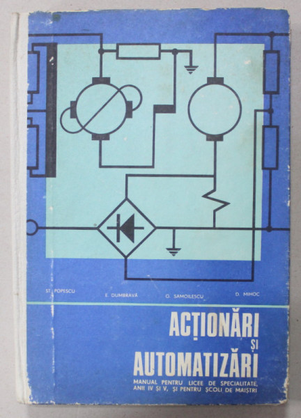 ACTIONARI SI AUTOMATIZARI , MANUAL PENTRU LICEE , ANII IV si V  de ST. POPESCU ..D. MIHOC , 1974