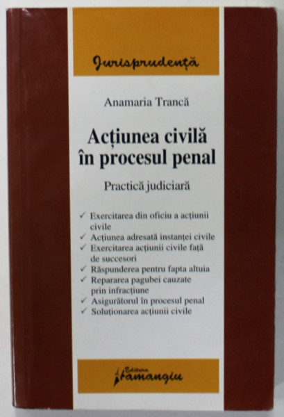 ACTIUNEA CIVILA IN PROCESUL PENAL , PRACTICA JUDICIARA de ANAMARIA TRANCA , 2008