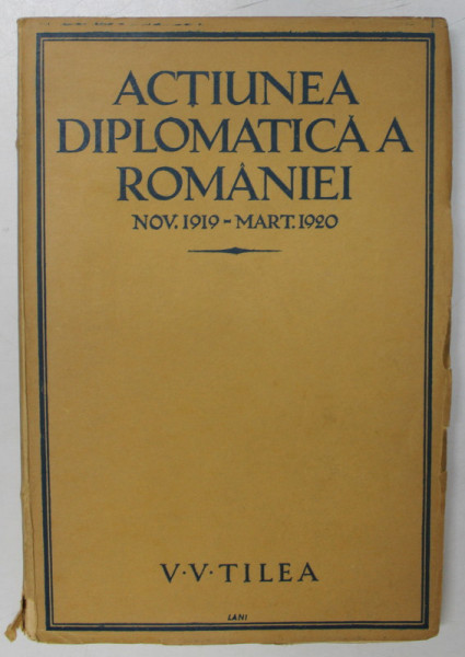 ACTIUNEA DIPLOMATICA A ROMANIEI NOV. 1919-MART. 1920 - V.V. TILEA  1925