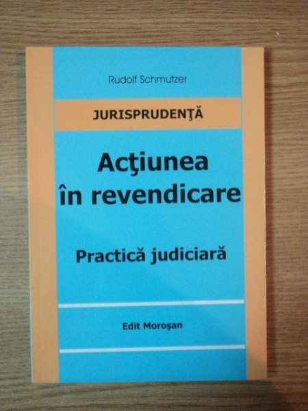 ACTIUNEA IN REVENDICARE, PRACTICA JUDICIARA de a RUDOLF SCHMUTZER