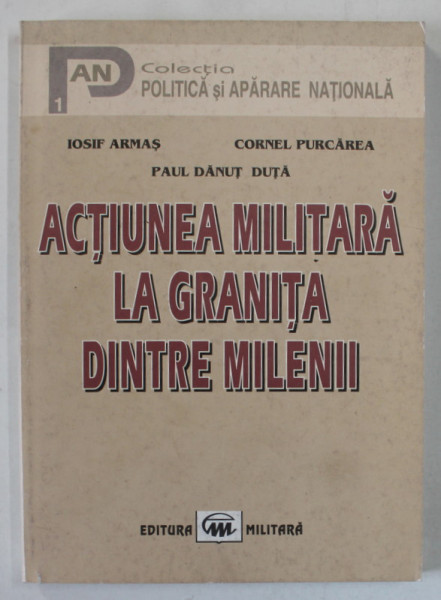 ACTIUNEA MILITARA LA GRANITA DINTRE MILENII de IOSIF ARMAS ...PAUL DANUT DUTA , 2001, DEDICATIE *