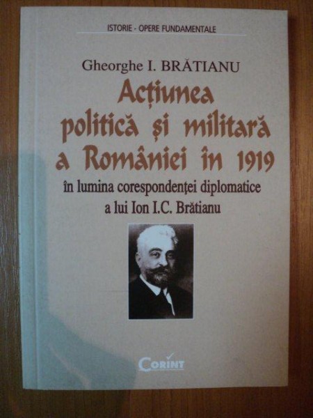 ACTIUNEA POLITICA SI MILITARA A ROMANIEI IN 1919 de GHEORGHE I. BRATIANU , CONTINE SUBLINIERI IN TEXT