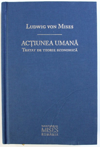 ACTIUNEA UMANA - TRATAT DE TEORIE ECONOMICA de LUDWIG VON MISES , 2018