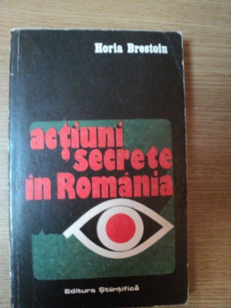 ACTIUNI SECRETE IN ROMANIA de HORIA BRESTOIU  , Bucuresti 1973
