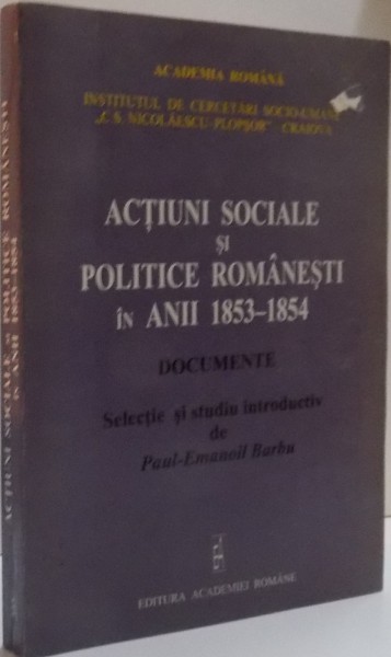 ACTIUNI SOCIALE SI POLITICE ROMANESTI IN ANII 1853-1854 , DOCUMENTE  , 2003
