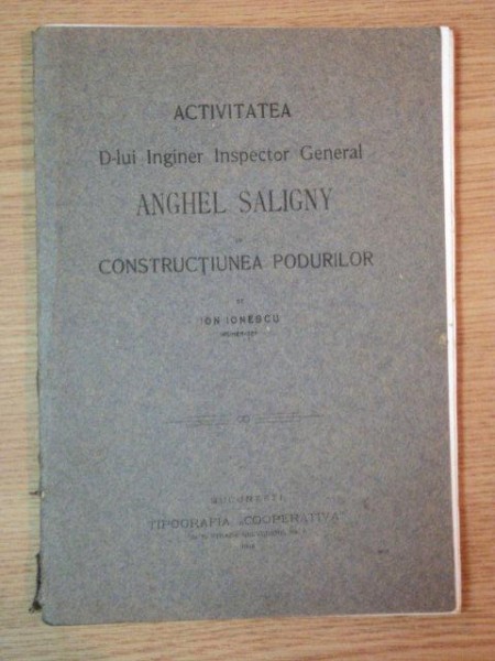 ACTIVITATEA D-LUI INGINER INSPECTOR GENERAL ANGHEL SALIGNY IN CONSTRUCTYIA PODURILOR de  ION IONESCU, BUC. 1916
