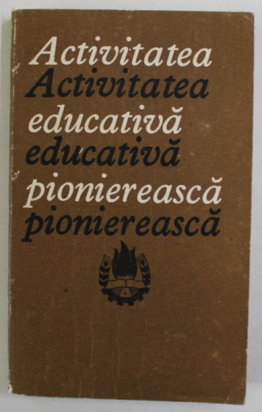 ACTIVITATEA EDUCATIVA PIONIEREASCA , ASPECTE  PSIHOPEDAGOGICE SI METODICE , sub redactia ANA TUCICOV - BOGDAN , 1969