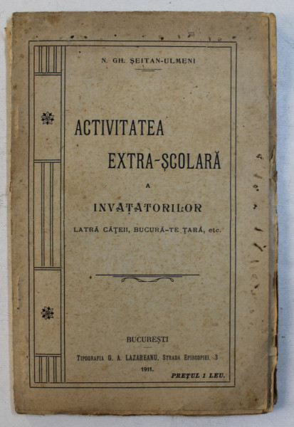 ACTIVITATEA EXTRA - SCOLARA A INVATATORILOR - LATRA CATEII , BUCURA- TE TARA , de N . GH. SEITAN  - ULMENI , 1911