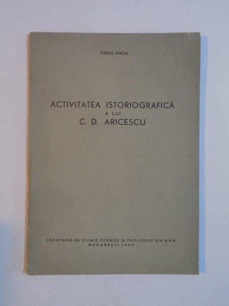 ACTIVITATEA ISTORIOGRAFICA A LUI C.D. ARICESCU de VASILE MACIU  1957