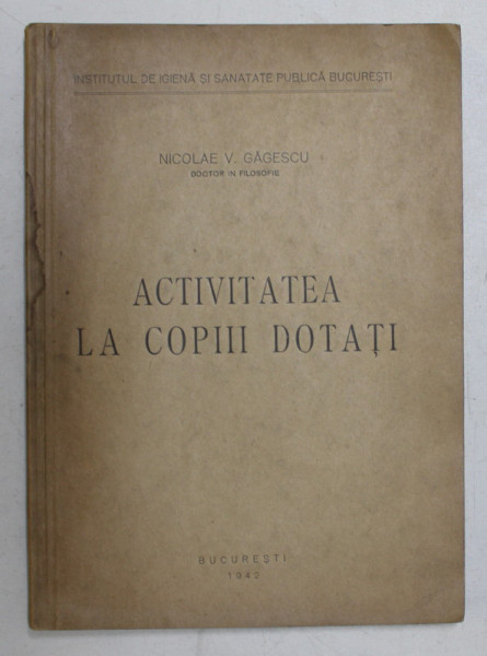 ACTIVITATEA LA COPIII DOTATI de NICOLAE V. GAGESCU , 1942 *DEDICATIE