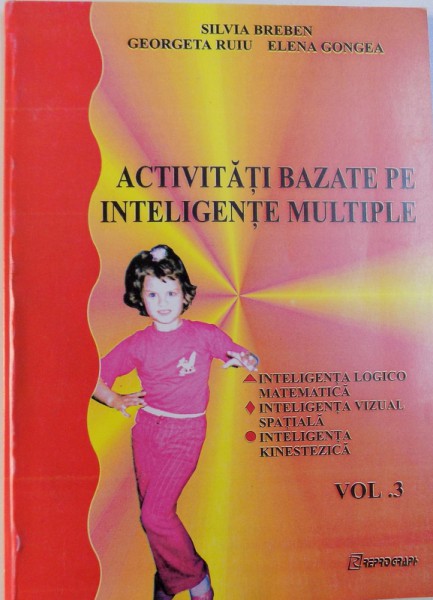 ACTIVITATI BAZATE PE INTELIGENTE MULTIPLE  - INTELIGENTA LOGICO MATEMATICA , INTELIGENTA VIZUAL SPATIALA , INTELIGENTA  KINESTEZICA de SILVIA BREBEN...ELENA CONGEA , 2005