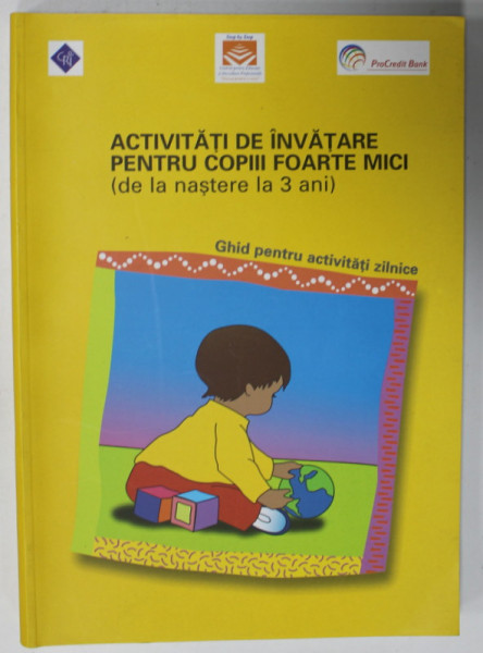 ACTIVITATI DE INVATARE PENTRU COPIII FOARTE MICI ( DE LA NASTERE LA 3 ANI  ), GHID PENTRU ACTIVITATI ZILNICE de BETTY SQUIBB si SALLY J. DEITZ , ilustratii de JEAN IKER , 2005