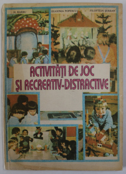 ACTIVITATI DE JOC SI RECREATIV - DISTRACTIVE de H. BARBU ...FILOFTEIA SERBAN , 1994