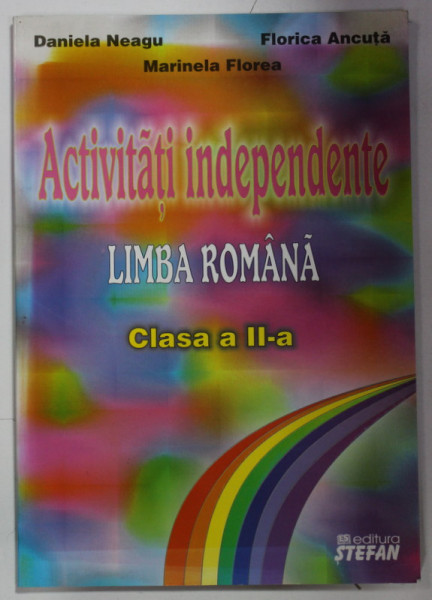 ACTIVITATI INDEPENDENTE , LIMBA ROMANA , CLASA A- II -A de DANIELA NEAGU ...MARINELA FLOREA , 2008