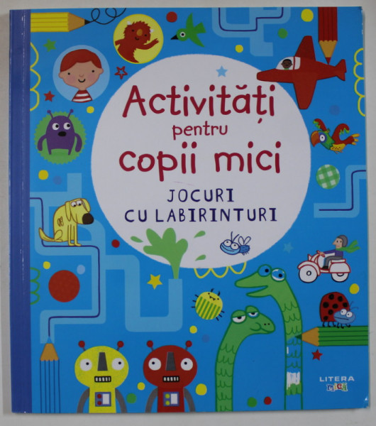 ACTIVITATI PENTRU COPII MICI , JOCURI CU LABIRINTURI , de JAMES MACLAINE si LUCY BOWMAN , ilustratii de ERICA HARRISON ...LAUREN ELLIS , 2022