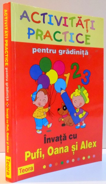 ACTIVITATI PRACTICE PENTRU GRADINITA , INVATA CU PUFI , OANA SI ALEX , 2012