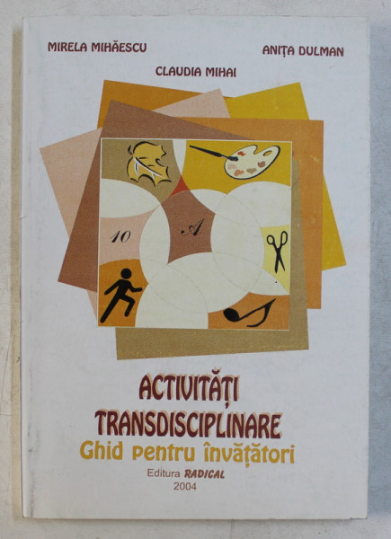 ACTIVITATI TRANSDISCIPLINARE  - GHID PENTRU INVATATORI de MIRELA MIHAESCU ...CLAUDIA MIHAI , 2004