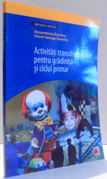 ACTIVITATI TRANSDISCIPLINARE PENTRU GRADINITA SI CICLUL PRIMAR de ALEXANDRINA DUMITRU si VIOREL - GEORGE DUMITRU , 2005