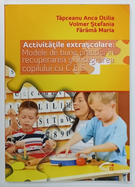 ACTIVITATILE EXTRASCOLARE : MODELE DE BUNE PRACTICI IN RECUPERAREA SI INTEGRAREA  COPILULUI CU C.E.S. de TAPCEANU ANCA OTILIA ...FARAMA MARIA , 2016
