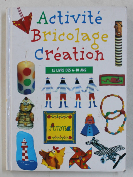 ACTIVITE , BRICOLAGE , CREATION , LE LIVRE DES 6 - 10 ANS , 2000