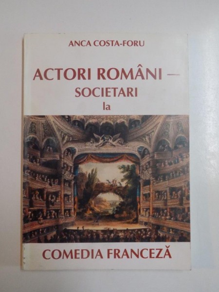 ACTORI ROMANI SOCIETARI LA COMEDIA FRANCEZA de ANCA COSTA - FORU , 2006