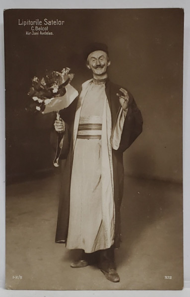 ACTORUL C. BELCOT IN PIESA ' LIPITORILE SATELOR ' , TEATRUL NATIONAL , CARTE POSTALA ILUSTRATA , INCEPUTUL SEC. XX