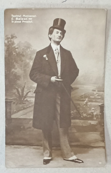 ACTORUL C. BELCOT IN PIESA ' PROSTUL ' , TEATRUL NATIONAL BUCURESTI , CARTE POSTALA , INCEPUT DE SEC. XX