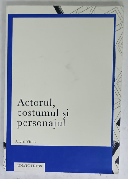 ACTORUL , COSTUMUL SI PERSONAJUL de ANDREI VIZITIU , 2019