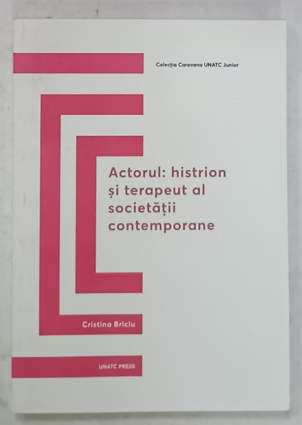 ACTORUL : HISTRION SI TERAPEUT AL SOCIETATII CONTEMPORANE de CRISTINA BRICIU , 2019