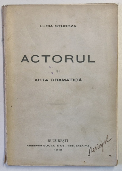 ACTORUL SI ARTA DRAMATICA de LUCIA STURDZA - BUCURESTI, 1912 * PREZINTA INSEMNARI SI URME DE UZURA