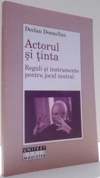 ACTORUL SI TINTA, REGULI SI INSTRUMENTE PENTRU JOCUL TEATRAL de DECLAN DONNELLAN , 2006