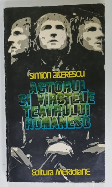 ACTORUL SI VARSTELE TEATRULUI  ROMANESC de SIMION ALTERESCU , 1980