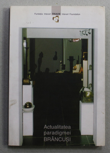 ACTUALITATEA PARADIGMEI BRANCUSI , coordonator SORINA JECZA - IANOVICI , 2001 , STERSATURI CU CORECTOR PE PAGINA DE GARDA *