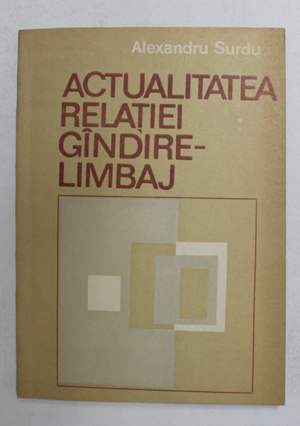 ACTUALITATEA RELATIEI GANDIRE - LIMBAJ - TEORIA FORMELOR PREJUDICIATIVE de ALEXANDRU SURDU , 1989 , DEDICATIE *