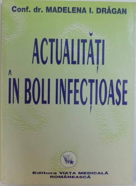 ACTUALITATI IN BOLI INFECTIOASE de MADELENA I. DRAGAN , 1998