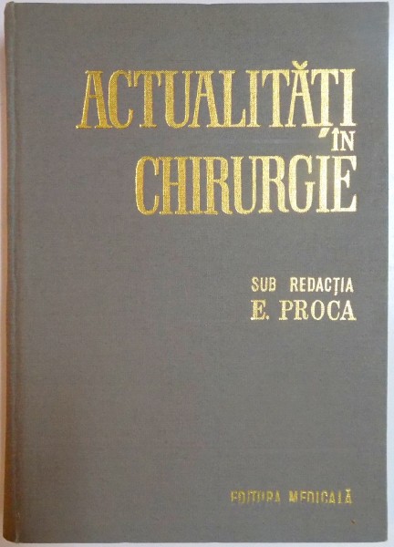 ACTUALITATI IN CHIRURGIE , SUB REDACTIA E. PROCA , COORDONATOR STIINTIFIC , CORNEL CONSTANTINESCU , 1983