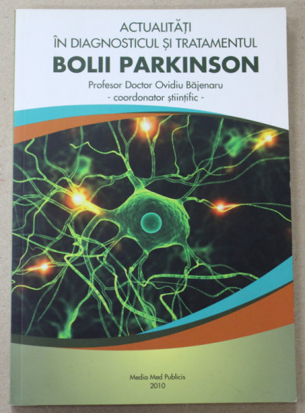 ACTUALITATI IN DIAGNOSTICUL SI TRATAMENTUL BOLII PARKINSON de DOCTOR OVIDIU BAJENARU , 2010