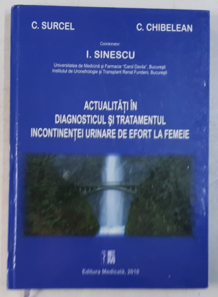 ACTUALITATI IN DIAGNOSTICUL SI TRATAMENTUL INCONTINENTEI URINARE DE EFORT LA FEMEI de C. SURCEL , C. CHIBELEAN , I. SINESCU , 2010